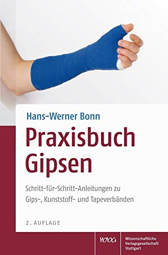 Praxisbuch Gipsen: Schritt-für-Schritt-Anleitungen zu Gips-, Kunststoff- und Tapeverbänden