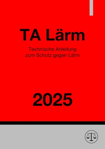 Technische Anleitung zum Schutz gegen Lärm - TA Lärm 2025: Sechste Allgemeine Verwaltungsvorschrift zum Bundes-Immissionsschutzgesetz