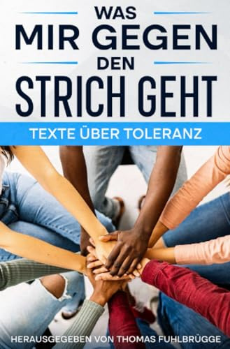 Was mir gegen den Strich geht: Texte über Toleranz