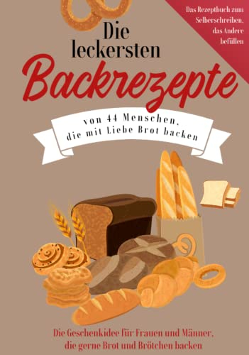 Die leckersten Backrezepte von 44 Menschen, die mit Liebe Brot backen: Die Geschenkidee für Frauen und Männer, die gerne Brot und Brötchen backen - ... das Andere befüllen (Book on Tour)