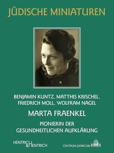 Marta Fraenkel: Pionierin der gesundheitlichen Aufklärung (Jüdische Miniaturen: Herausgegeben von Hermann Simon)