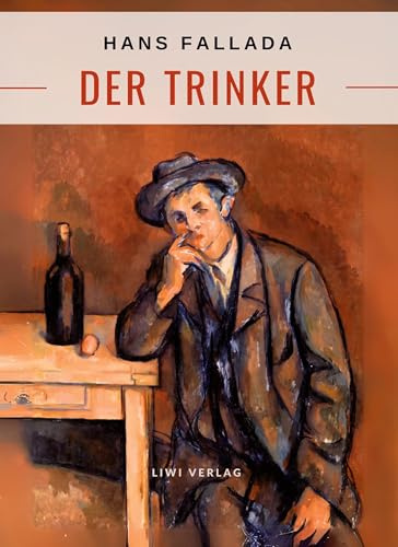 Hans Fallada: Der Trinker. Vollständige Neuausgabe