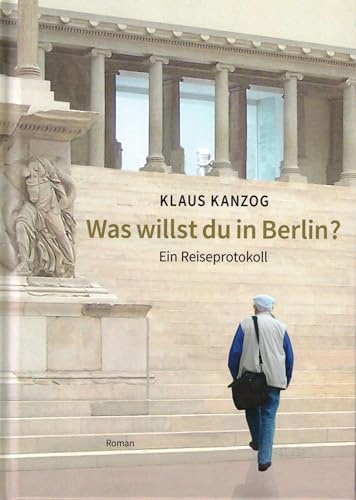 Was willst du in Berlin?: Ein Reiseprotokoll
