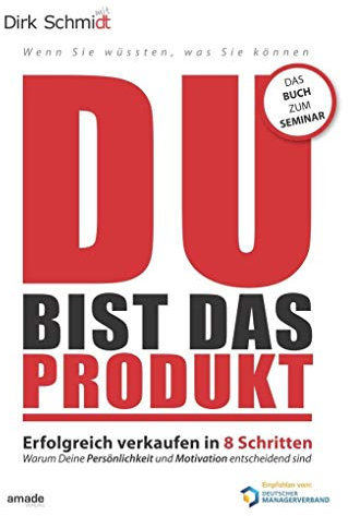 DU bist das Produkt: Erfolgreich verkaufen in 8 Schritten - warum Deine Motivation und Persönlichkeit entscheidend sind (Wenn Sie wüssten, was Sie können)