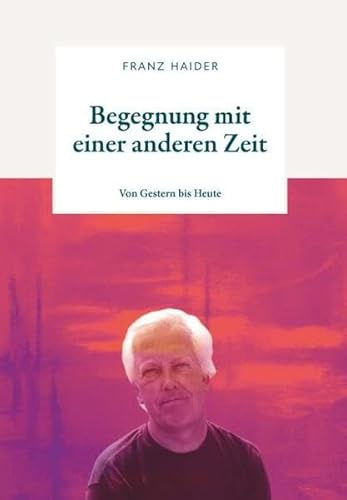 Begegnung mit einer anderen Zeit: Von Gestern bis Heute