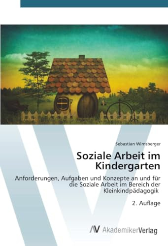 Soziale Arbeit im Kindergarten: Anforderungen, Aufgaben und Konzepte an und für die Soziale Arbeit im Bereich der Kleinkindpädagogik 2. Auflage