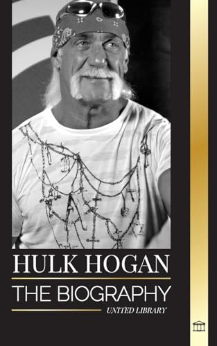 Hulk Hogan: The biography of Hollywood's pro wrestler in the ring and his life outside of the mania (Athletes)