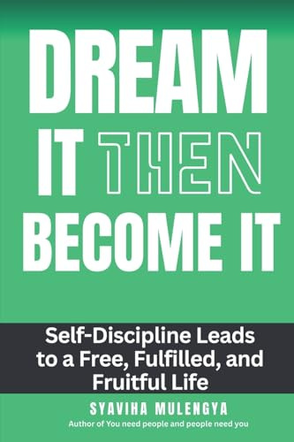 DREAM IT BECOME IT: Self-Discipline Leads To A Free, Fulfilled, And Fruitful Life