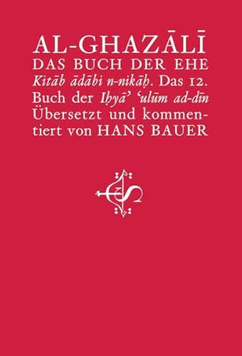 Das Buch der Ehe: Kitâb âdâbi n-nikâḥ. Das 12. Buch der Iḥya’ ‘ulûm ad-dîn