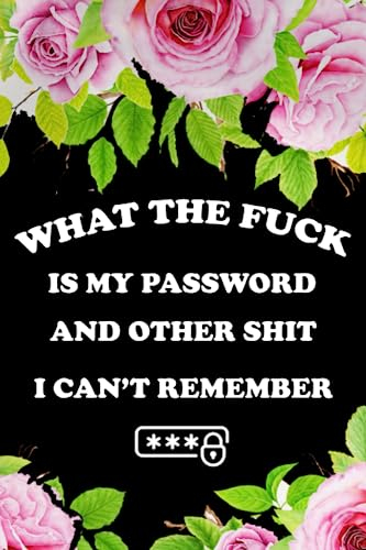 what the fuck is My Password and other Shit I can't Remember: Password Logbook and Internet Password Keeper, Easy and Funny for Women, Organizer for ... ... What The Fuck Is My Password Logbook
