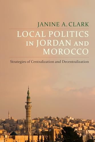 Local Politics in Jordan and Morocco: Strategies of Centralization and Decentralization (Columbia Studies in Middle East Politics)