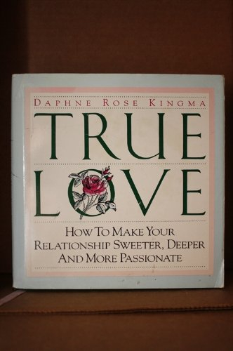 True Love: How to Make Your Relationship Sweeter, Deeper and More Passionate