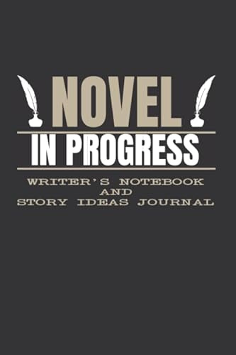 Novel in Progress - Writer's Notebook and Story Ideas Journal: Writer's Story Ideas Notebook With Pages to Create Plot and Character Outlines Story Writer Gift