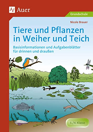 Tiere und Pflanzen in Weiher und Teich: Basisinformationen und Aufgabenblätter für drinnen und draußen (3. und 4. Klasse): Basisinformationen und ... für drinnen und draußen - 3. / 4. Klasse