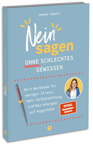 Neinsagen ohne schlechtes Gewissen: Dein Workbook für weniger Stress, mehr Selbstachtung und Beziehungen auf Augenhöhe