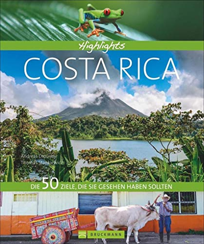 Reisebildband Costa Rica: Highlights Costa Rica: Die 50 Ziele, die Sie gesehen haben sollten. San José, Monteverde, Cabo Blanco, Nationalparks - Einstimmung, Tipps und Bilder für Ihren Urlaub