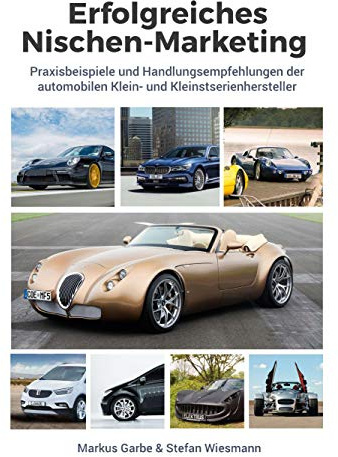 Erfolgreiches Nischen-Marketing: Praxisbeispiele und Handlungsempfehlungen der automobilen Klein- und Kleinstserienhersteller