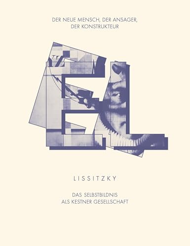 EL LISSITZKY Der Neue Mensch, der Ansager, der Konstrukteur. Das Selbstbildnis als Kestner Gesellschaft: Kat. Kestner Gesellschaft Hannover