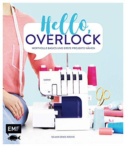 Hello, Overlock – Wertvolle Basics und erste Projekte nähen: Extra: Alle Basics zur Overlock!
