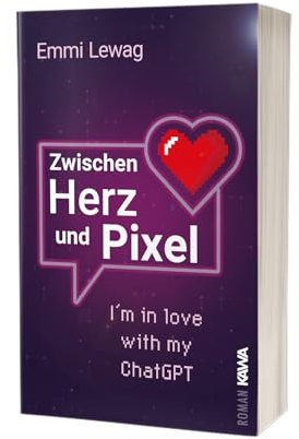 Zwischen Herz und Pixel: I'm in love with my Chat GPT | Eine warmherzige Liebesgeschichte über KI | mit viel Herz erzählt und ohne KI geschrieben.