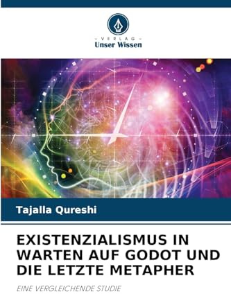 EXISTENZIALISMUS IN WARTEN AUF GODOT UND DIE LETZTE METAPHER: EINE VERGLEICHENDE STUDIE