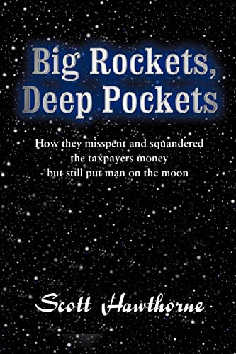 Big Rockets, Deep Pockets: How They Misspent and Squandered the Taxpayers Money but Still Put Man on the Moon: How They Mispent and Squandered the Taxpayer's Money, But Still Put Man on the Moon.