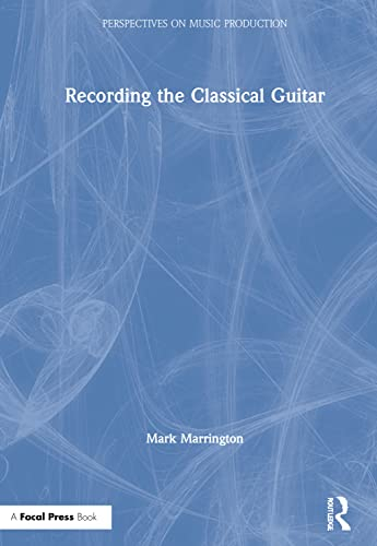 Recording the Classical Guitar: Repertoire, Performance, and the Shaping of Musical Identity in the Twentieth Century (Perspectives on Music Production)