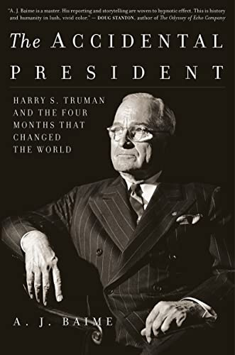 The Accidental President: Harry S. Truman and the Four Months That Changed the World ― A Narrative History about the End of WWII and the Atomic Bomb