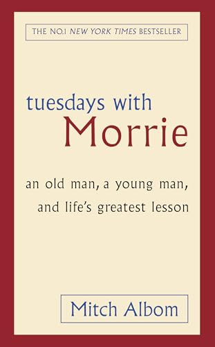 Tuesdays With Morrie: An old man, a young man, and life's greatest lesson