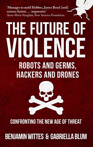 The Future of Violence - Robots and Germs, Hackers and Drones: Confronting the New Age of Threat