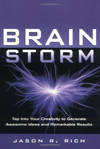 Brain Storm: Tap into Your Creativity to Generate Awesome Ideas and Remarkable Results: Tap into Your Creativity to Generate Awesome Ideas and Tremendous Results