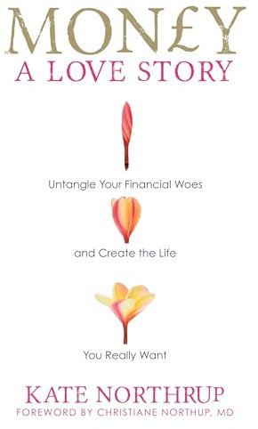 Money, A Love Story: Untangle Your Financial Woes and Create the Life You Really Want