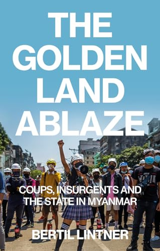 The Golden Land Ablaze: Coups, Insurgents and the State in Myanmar