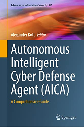 Autonomous Intelligent Cyber Defense Agent (AICA): A Comprehensive Guide (Advances in Information Security, 87)