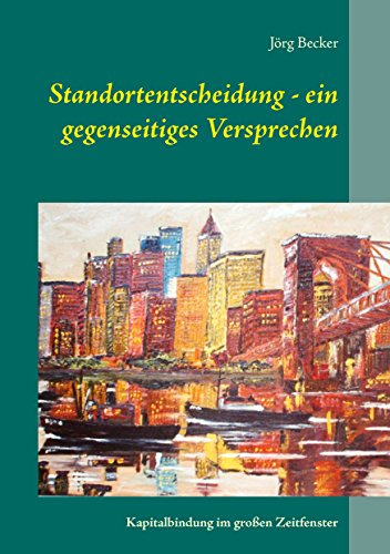 Standortentscheidung - ein gegenseitiges Versprechen: Kapitalbindung im großen Zeitfenster