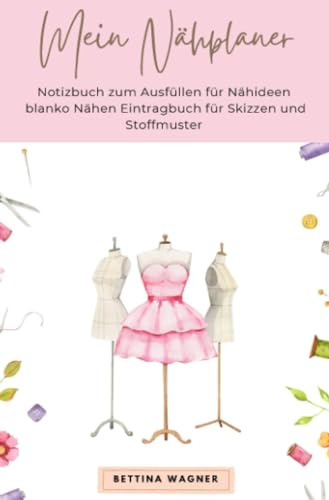 Mein Nähplaner: Notizbuch zum Ausfüllen für Nähideen blanko Nähen Eintragbuch für Skizzen und Stoffmuster