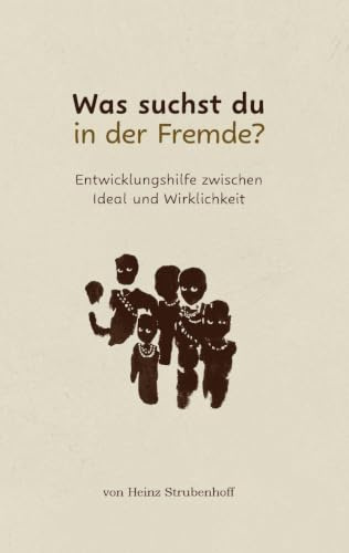 Was suchst du in der Fremde?: Entwicklungshilfe zwischen Ideal und Wirklichkeit