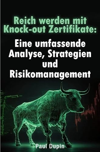 Reich werden mit Knock-out Zertifikaten:: Eine umfassende Analyse, Strategien und Risikomanagement