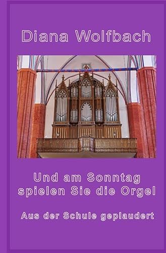 Und am Sonntag spielen Sie die Orgel: Aus der Schule geplaudert