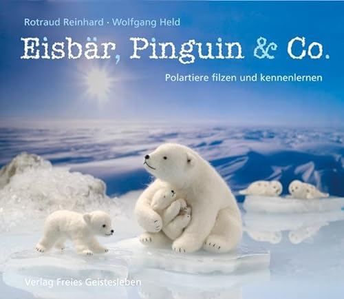 Eisbär, Pinguin & Co.: Polartiere filzen und kennenlernen
