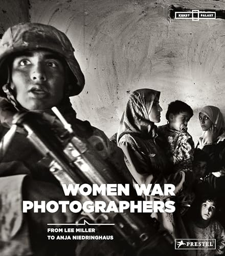 Women War Photographers: From Lee Miller to Anja Niedringhaus