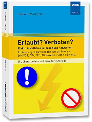 Erlaubt? Verboten?: Elektroinstallation in Fragen und Antworten Erläuterungen zu wichtigen Vorschriften aus DIN VDE, DIN, TAB, AR, NAV, BetrSichV, GBN u. a.