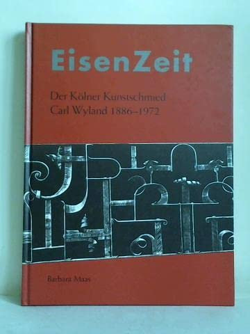 Eisenzeit /Iron Age: Der Kölner Kunstschmied Carl Wyland 1886-1972 /Carl Wyland, craft metalsmith from Cologne