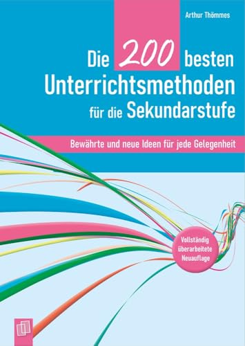 Die 200 besten Unterrichtsmethoden für die Sekundarstufe: Bewährte und neue Ideen für jede Gelegenheit – Vollständig überarbeitete Neuauflage