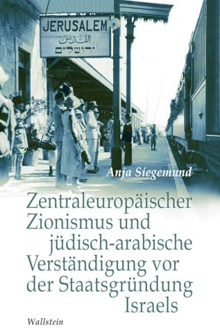 Zentraleuropäischer Zionismus und jüdisch-arabische Verständigung vor der Staatsgründung Israels (Israel-Studien. Kultur – Geschichte – Politik)