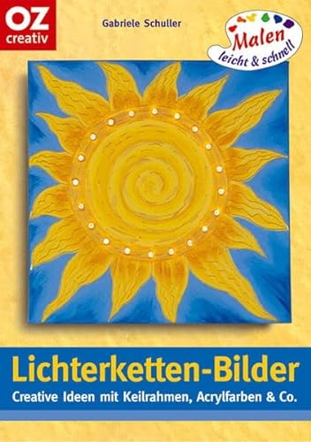 Lichterketten-Bilder: Creative Ideen mit Keilrahmen, Acrylfarben & Co. Malen leicht und schnell