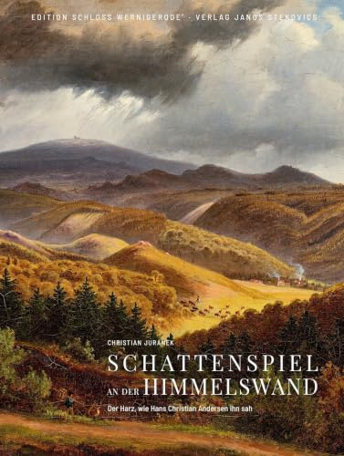 Schattenspiel an der Himmelswand: Der Harz, wie Hans Christian Andersen ihn sah (Edition Schloss Wernigerode)