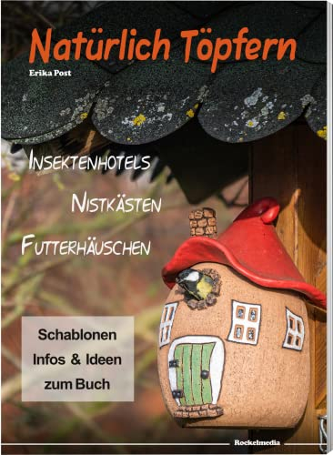 Natürlich Töpfern - Insektenhotels, Nistkästen, Futterhäuschen; Schablonen, Infos und Ideen zum Buch