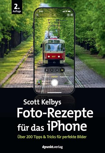Scott Kelbys Foto-Rezepte für das iPhone: Über 200 Tipps & Tricks für perfekte Bilder