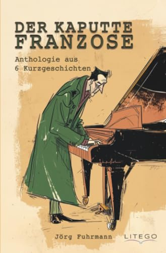 Der kaputte Franzose: Anthologie aus 6 Kurzgeschichten